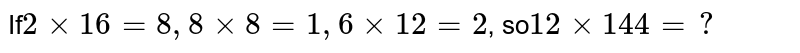 If 2xx16 = 8, 8 xx 8 = 1, 6 xx 12 = 2 , so 12 xx 144 = ?