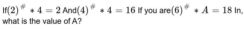 If (2)^(#)**4=2 And (4)^(#)**4=16 If you are (6)^(#)**A=18 In, what is the value of A?
