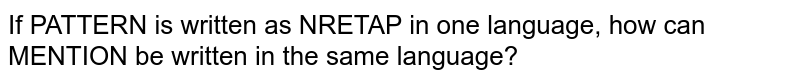 If PATTERN is written as NRETAP in one language, how can MENTION be written in the same language?