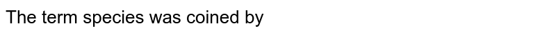 The term species was coined by