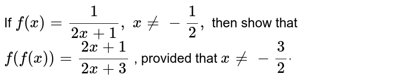 If f(x)=1/(2x+1), x!=-1/2, then show that f(f(x))=(2x+1)/(2x+3) , provided that x!=-3/2dot