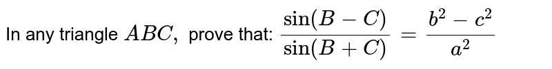 In any triangle `A B C ,`
prove that: `("sin"(B-C))/("sin"(B+C))=(b^2-c^2)/(a^2)`