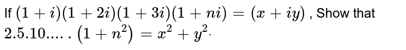 If `(1+i)(1+2i)(1+3i)(1+n i)=(x+i y)`
, Show that `2.5.10 ..... (1+n^2)=x^2+y^2dot`