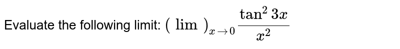 Evaluate the following limit: `(lim)_(x->0)(tan^2 3x)/(x^2)`