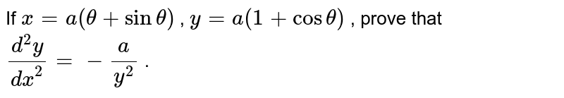 If `x=a(theta+sintheta)`
, `y=a(1+costheta)`
, prove that `(d^2y)/(dx^2)=-a/(y^2)`
.
