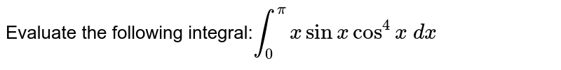 Evaluate the following integral:`int_0^pixsinxcos^4x\ dx`