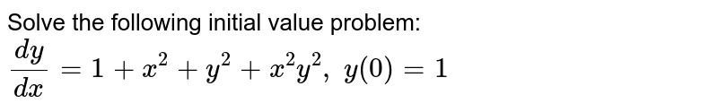 Solve the following initial value problem: `(dy)/(dx)=1+x^2+y^2+x^2y^2,\ y(0)=1`