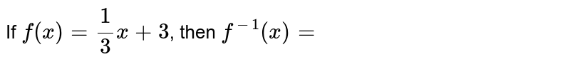 If f(x)=(1)/(3)x + 3 , then f^(-1)(x)=