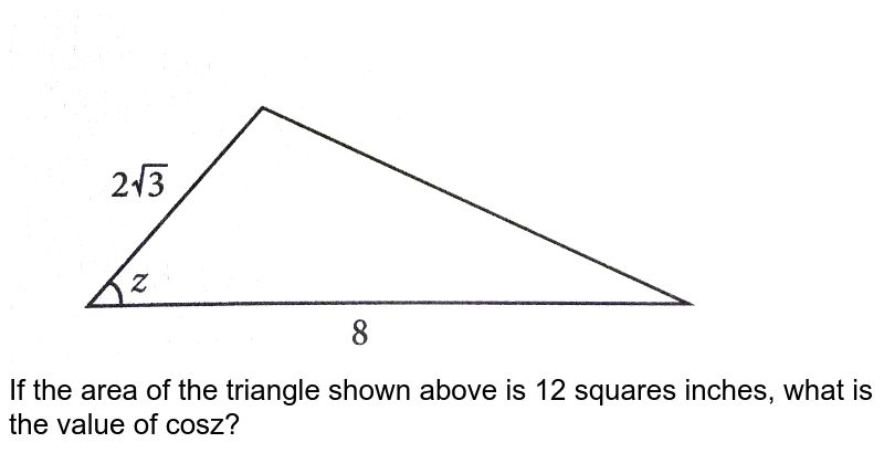 If the area of the triangle shown above is 12 squares inches, what is the value of cosz?