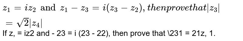 If `z_1=i z_2 and z_1-z_3=i(z_3-z_2)`,then prove that `|z_3|=sqrt(2)|z_1|.` 