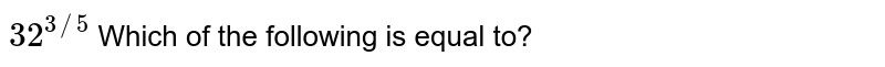 32^(3//5) Which of the following is equal to?