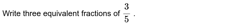 Write three equivalent fractions of (3)/(5)