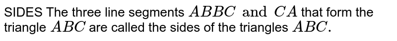 SIDES The three line segments 'AB BC and CA' that form the triangle 'ABC are called the sides of the triangles 'ABC.