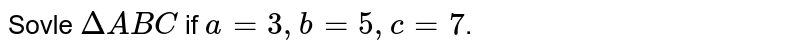 Sovle DeltaABC if a=3,b=5,c=7 .