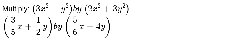 Multiply: (3x^(2)+y^(2))by(2x^(2)+3y^(2))((3)/(5)x+(1)/(2)y)by((5)/(6)x+4y)