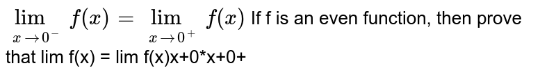If `f` is an even function, then prove that `lim_(x->0^-) f(x) = lim_(x->0^+) f(x)`