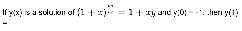 If y(x) is a solution of `(1+x)^((dy)/(dx)) = 1+ xy` and y(0) = -1, then y(1) = 