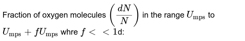 Fraction of oxygen molecules ((dN)/(N)) in the range U_("mps") to U_("mps")+fU_("mps") whre fltlt1 d:
