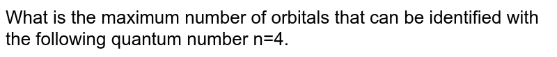 What is the maximum number of orbitals that can be identified with the following quantum number n=4, l=0