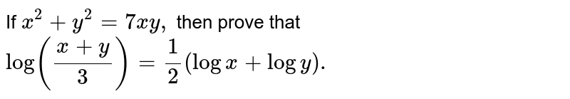 If Log X Y 3 1 2 Logx Logy Then Prove That X Y Y X 7