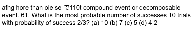 What is the most probable number of successes in 10 trials with probability of success (2)/(3)?(d)4(b)7(a)10(c)5