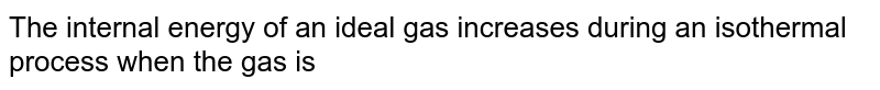 The internal energy of an ideal gas increases during an isothermal process when the gas is