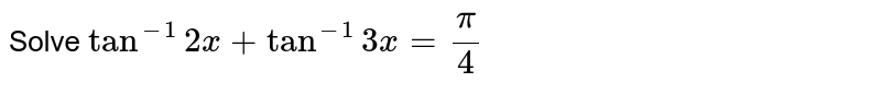 Solve `tan^(-1)2x+tan^(-1)3x=(pi)/4`