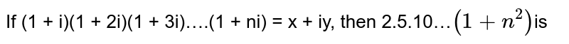 If (1 + i)(1 + 2i)(1 + 3i)….(1 + ni) = x + iy, then 2.5.10…`(1 + n^(2))`is 