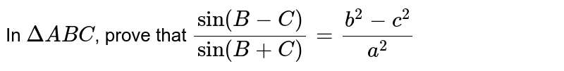 In `DeltaABC`, prove that `(sin(B-C))/(sin(B+C))=(b^(2)-c^(2))/(a^(2))`