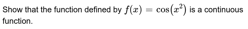 Show that the function defined by `f(x)=cos(x^2)`is a  continuous function.