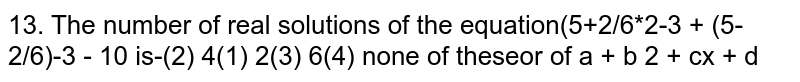 The number of real solutions of the equation (5+2sqrt(6))^(x^(2-3))+(5-2sqrt(6))^(x-3)=10 is-