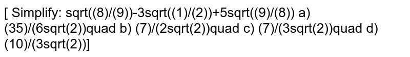 Simplify: sqrt(8/9)-3sqrt(1/2)+5sqrt(9/8)