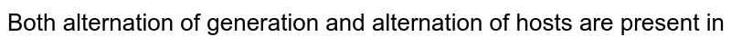 Both alternation of generation and alternation of hosts are present in