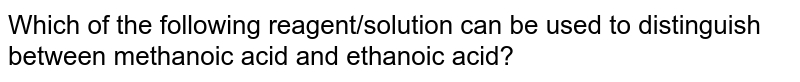 Which of the following reagent/solution can be used to distinguish between methanoic acid and ethanoic acid?