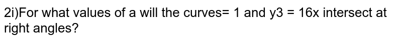 For what values of `a` will the curves `x^2/a^2+y^2/4= 1` and `y^3 = 16x` intersect at right angles?