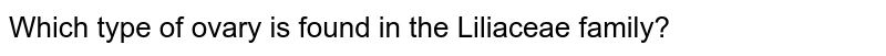 Which type of ovary is found in the Liliaceae family?