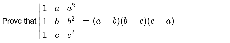Prove that `|(1,a,a^2),(1,b,b^2),(1,c,c^2)|=(a-b)(b-c)(c-a)`