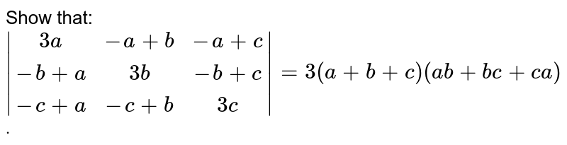 Show that: `|(3a,-a+b,-a+c),(-b+a,3b,-b+c),(-c+a,-c+b,3c)|=3(a+b+c)(a b+b c+c a)dot`