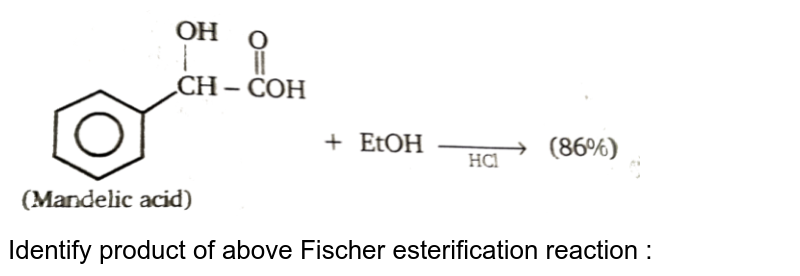 Identify product of above Fischer esterification reaction :