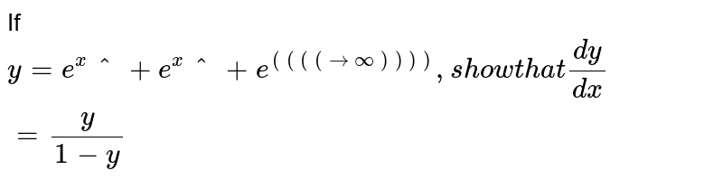 If 
`y=e^x^+e^x^+e^((((( tooo))))),s howt h a t(dy)/(dx)=y/(1-y)`