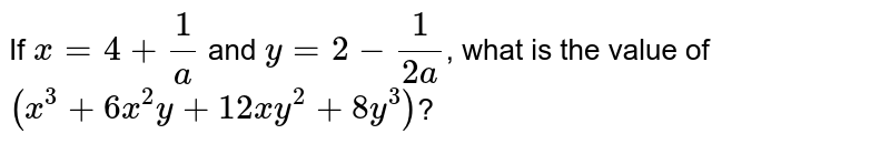 If x=4+(1)/(a) and y=2-(1)/(2a) , what is the value of (x^(3)+6x^(2)y+12xy^(2)+8y^(3)) ?