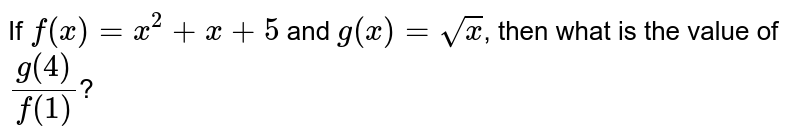 If f(x) = x^(2) + x + 5 and g(x) = sqrt(x) , then what is the value of (g(4))/(f(1)) ?