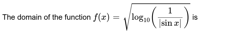 The domain of the function `f(x)=sqrt(log_(10)((1)/(|sinx|)))` is 