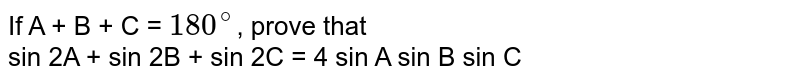 If A + B + C = `180^(@)`, prove that <br> sin 2A + sin 2B + sin 2C = 4 sin A sin B sin C 