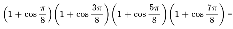 `(1 + cos"" (pi)/(8))(1 + cos"" (3pi)/(8)) (1 + cos"" (5pi)/(8))(1 + cos"" (7pi)/(8))` = 