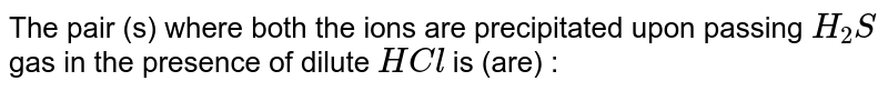 The pair (s) where both the ions are precipitated upon passing `H_(2)S` gas in the presence of dilute `HCl` is (are) :
