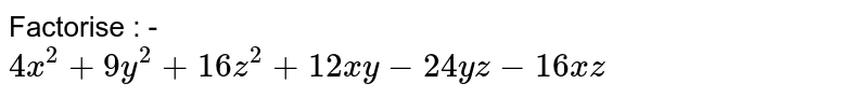 Factorise : - 4x^(2) +9y^(2)+16z^(2)+12xy-24yz-16xz