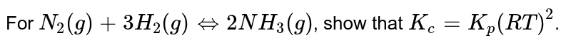 For `N_(2)(g)+3H_(2)(g)hArr2NH_(3)(g)`, show that `K_(c)=K_(p)(RT)^(2)`. 