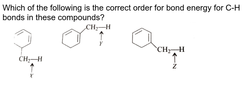 Which of the following is the correct order for bond energy for C-H bonds in these compounds? <br> <img src="https://d10lpgp6xz60nq.cloudfront.net/physics_images/GRB_CHM_ORG_HP_C01_E01_230_Q01.png" width="80%">