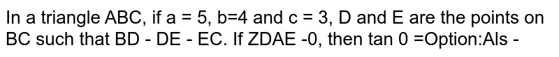  In a triangle ABC, if  `a = 5, b=4 and c = 3, D and E` are the points on BC such that  `BD = DE = EC`. If  `DeltaDAE =theta`, then  `tan theta =`